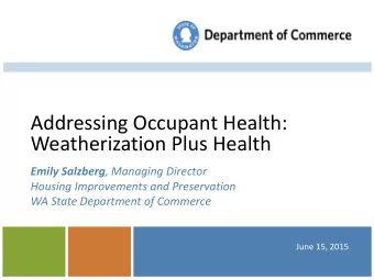 Addressing Occupant Health:  Weatherization Plus Health Emily Salzberg , Managing Director  Housing