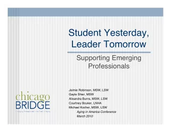Student Yesterday,  Leader Tomorrow  Supporting Emerging  Professionals  Jaimie Robinson, MSW, LSW