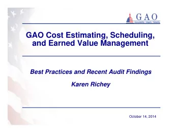 GAO Cost Estimating, Scheduling,  and Earned Value Management  Best Practices and Recent Audit