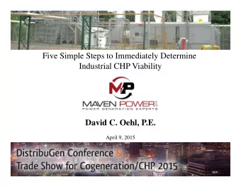 Five Simple Steps to Immediately Determine  Industrial CHP Viability  David C. Oehl, P.E.  April 9,