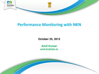Performance Monitoring with NKN  October 25, 2013  Amit Kumar  amit.kr@nkn.in  Table of Content