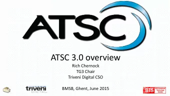 ATSC 3.0 overview  Rich Chernock  TG3 Chair  Triveni Digital CSO  BMSB, Ghent, June 2015  Subject