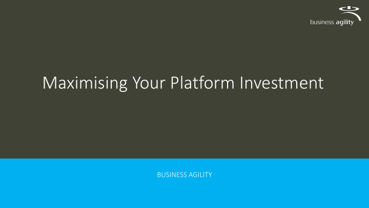 maximising your platform investment