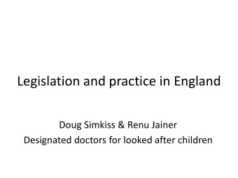 Legislation and practice in England  Doug Simkiss &amp; Renu Jainer  Designated doctors for looked