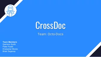 CrossDoc  Team: Octo-Docs  Team Members  Garrison Smith  Peter Huettl  Kristopher Moore  Brian