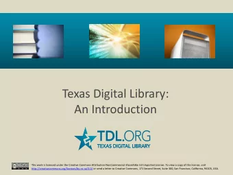 Texas Digital Library:  An Introduction  This work is licensed under the Creative Commons
