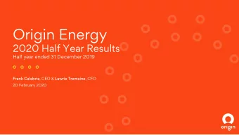 Origin Energy  2020 Half Year Results  Half year ended 31 December 2019 Frank Calabria , CEO &amp;