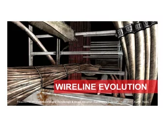 WIRELINE EVOLUTION Presented to: TFI Communications Technology &amp; Asset Valuation Conference