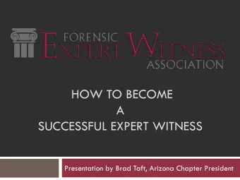 A  SUCCESSFUL EXPERT WITNESS  Presentation by Brad Taft, Arizona Chapter President  How to Become a