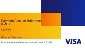 Payment Account Reference  (PAR)  Overview  Chandra Srivastava  Smart Card Alliance Payments Summit