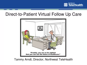 Direct-to-Patient Virtual Follow Up Care  Tammy Arndt, Director, Northwest TeleHealth  Virtual Care