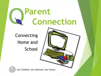 Parent  Connection  Connecting  Home and  School  Our Children, Our Schools, Our Future  What is