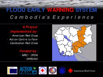 FLOOD EARLY WARNING SYSTEM  C a m b o d i as  E x p e r i e n c e  A Project  Implemented by:
