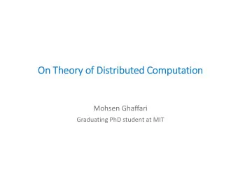 On On Theor Theory of of Di  Distri  ributed buted Comput  Computation Mohsen Ghaffari Graduating