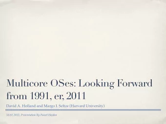 Multicore OSes: Looking Forward  from 1991, er, 2011  David A. Holland and Margo I. Seltze (Harvard