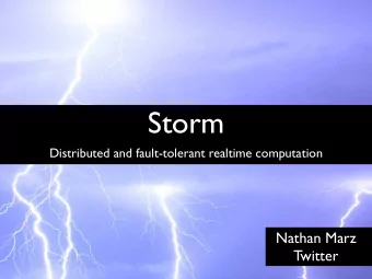 Storm  Distributed and fault-tolerant realtime computation  Nathan Marz  Twitter  Basic info