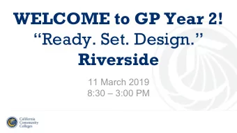 WELCOME to GP Year 2!  Ready. Set. Design.  Riverside  11 March 2019  8:30  3:00 PM