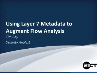 Using Layer 7 Metadata to  Augment Flow Analysis  Tim Ray  Security Analyst  Overview  Who are