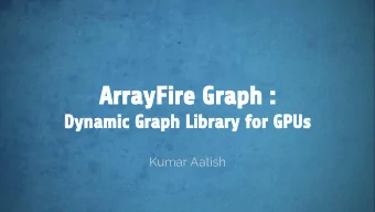 ArrayFire Graph :  Dynamic Graph Library for GPUs  Kumar Aatish  ArrayFire  Accelerating