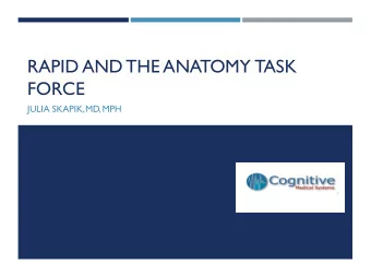 RAPID AND THE ANATOMY TASK  FORCE  JULIA SKAPIK, MD, MPH  THE NEED FOR A COMMON ANATOMIC LIBRARY