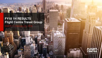 FY18 1H RESULTS  Flight Centre Travel Group  ASX:FLT | February 22, 2018  AGENDA  Highlights and