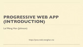 PROGRESSIVE WEB APP  (INTRODUCTION)  Lai Weng Han (Johnson)  https://pwa-web.wenghan.me