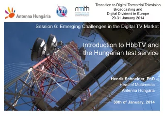 I ntroduction to HbbTV and  the Hungarian test service  Henrik Schneider, PhD  Head of Multimedia