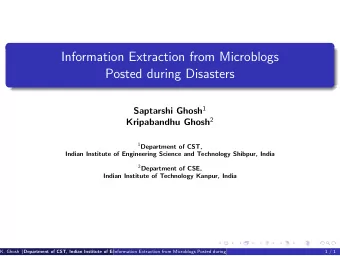 Information Extraction from Microblogs  Posted during Disasters Saptarshi Ghosh 1 Kripabandhu Ghosh