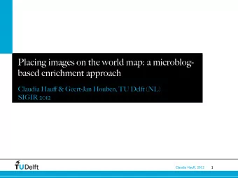 Placing images on the world map: a microblog- based enrichment approach Claudia Hau ff &amp;