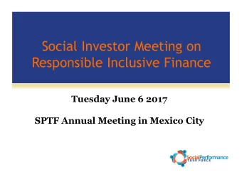 Social Investor Meeting on  Responsible Inclusive Finance  Tuesday June 6 2017  SPTF Annual Meeting