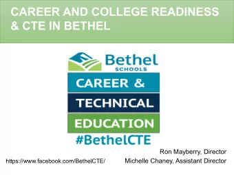 CAREER AND COLLEGE READINESS  &amp; CTE IN BETHEL  Ron Mayberry, Director  Michelle Chaney,