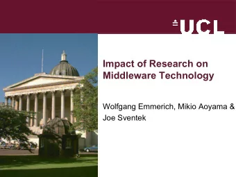 Impact of Research on  Middleware Technology  Wolfgang Emmerich, Mikio Aoyama &amp;  Joe Sventek