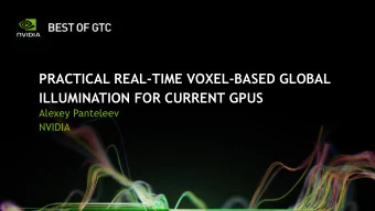 PRACTICAL REAL-TIME VOXEL-BASED GLOBAL  ILLUMINATION FOR CURRENT GPUS  Alexey Panteleev  NVIDIA