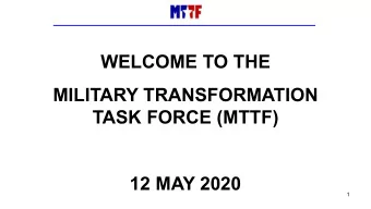 WELCOME TO THE  MILITARY TRANSFORMATION  TASK FORCE (MTTF)  12 MAY 2020  1  Agenda  1) Public