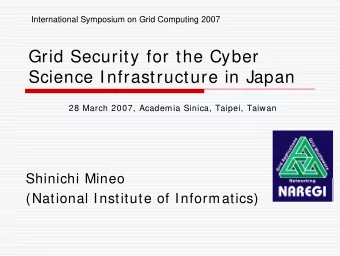 Grid Security for the Cyber  Science Infrastructure in Japan  28 March 2007, Academia Sinica,