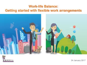 Work-life Balance:  Getting started with flexible work arrangements  24 January 2017  Background