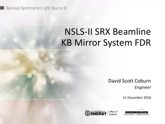 NSLS-II SRX Beamline  KB Mirror System FDR  David Scott Coburn  Engineer  11 December 2018  Outline