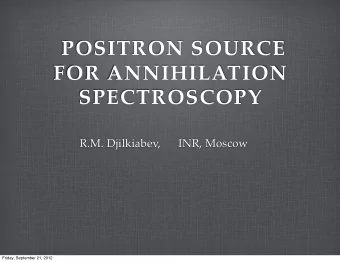 POSITRON SOURCE  FOR ANNIHILATION  SPECTROSCOPY  R.M. Djilkiabev,      INR, Moscow  Friday,