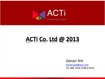 ACTi Co. Ltd @ 2013  Daniel Yeh  Daniel.yeh@acti.com  Tel: 886-2656-2588 # 8243  Agenda  About