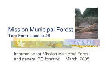 Mission Municipal Forest  Tree Farm Licence 26  Information for Mission Municipal Forest  and