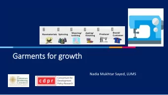 Garments for growth  Nadia Mukhtar Sayed, LUMS  Outline    Importance of the RMG sector and