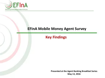 EFInA Mobile Money Agent Survey  Key Findings  Presented at the Agent Banking Breakfast Series  May
