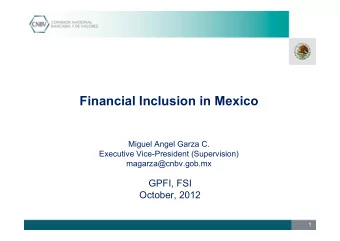 Financial Inclusion in Mexico  Miguel Angel Garza C.  Executive Vice-President (Supervision)