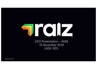 CEO Presentation -- AGM  15 November 2018  (ASX: RZI)  1  Raiz Invest Limited  About Raiz  Raiz