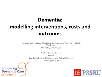 Dementia:  modelling interventions, costs and  outcomes  Evaluation of public policies for