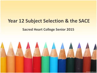 Year 12 Subject Selection &amp; the SACE  Sacred Heart College Senior 2015  What is the SACE?
