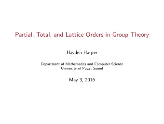 Partial, Total, and Lattice Orders in Group Theory  Hayden Harper  Department of Mathematics and