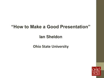 How to Make a Good Presentation  Ian Sheldon  Ohio State University  Overview  Putting the