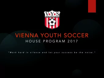 VIENNA YOUTH SOCCER  VIENNA YOUTH SOCCER  H O U S E  P R O G R A M  2 0 1 7   W o r k  h a r d