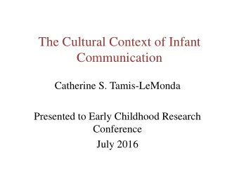 Communication  Catherine S. Tamis-LeMonda  Presented to Early Childhood Research  Conference  July